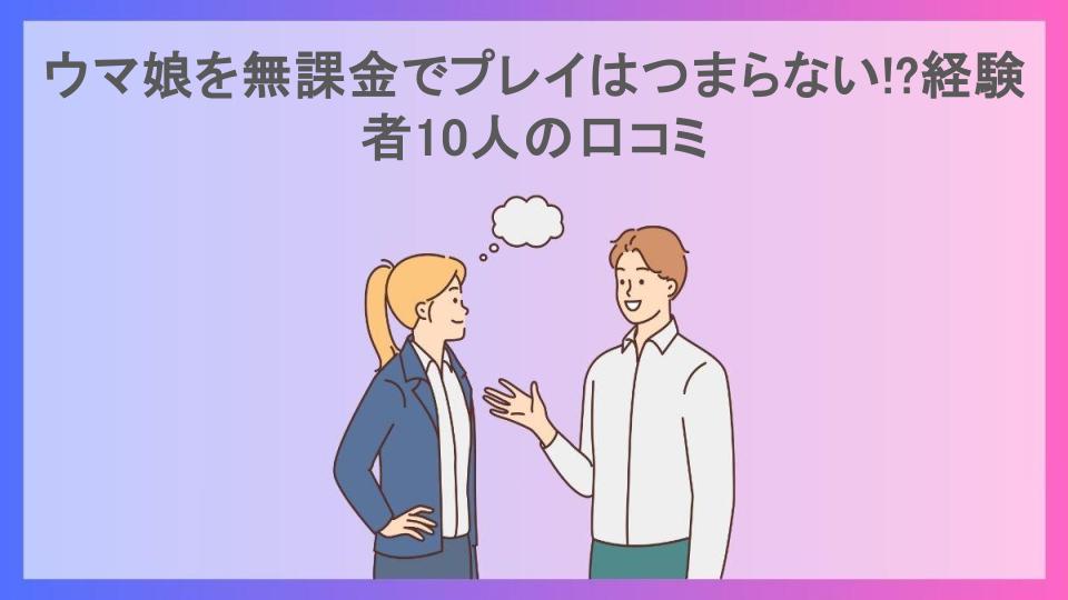 ウマ娘を無課金でプレイはつまらない!?経験者10人の口コミ